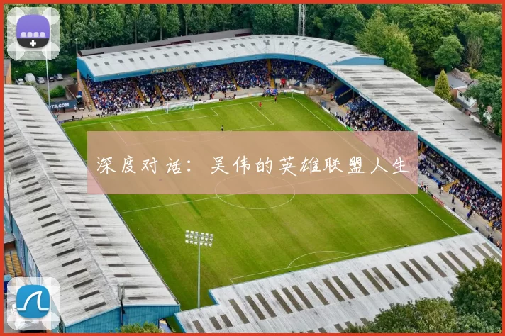 深度对话：吴伟的英雄联盟人生