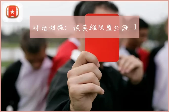 对话刘强：谈英雄联盟生涯_1